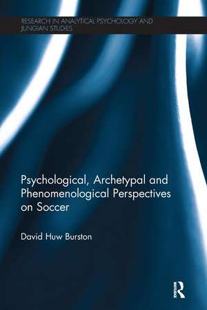 Psychological, Archetypal and Phenomenological Perspectives on Soccer de David Huw Burston