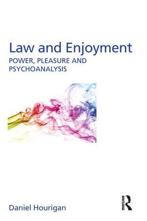 Law and Enjoyment: Power, Pleasure and Psychoanalysis de Daniel Hourigan