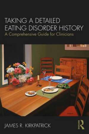 Taking a Detailed Eating Disorder History: A Comprehensive Guide for Clinicians de James R. Kirkpatrick