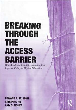 Breaking Through the Access Barrier: How Academic Capital Formation Can Improve Policy in Higher Education de Edward P. St. John