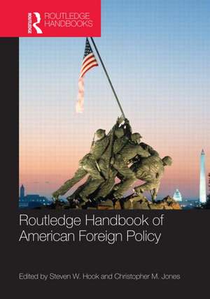 Routledge Handbook of American Foreign Policy de Steven W. Hook