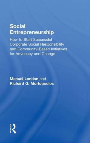 Social Entrepreneurship: How to Start Successful Corporate Social Responsibility and Community-Based Initiatives for Advocacy and Change de Manuel London