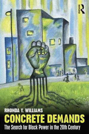 Concrete Demands: The Search for Black Power in the 20th Century de Rhonda Y. Williams