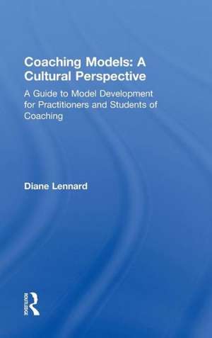 Coaching Models: A Cultural Perspective: A Guide to Model Development: for Practitioners and Students of Coaching de Diane Lennard