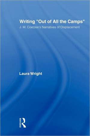 Writing Out of All the Camps: J.M. Coetzee's Narratives of Displacement de Laura Wright