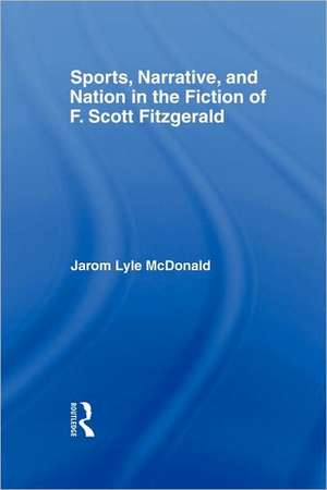 Sports, Narrative, and Nation in the Fiction of F. Scott Fitzgerald de Jarom McDonald