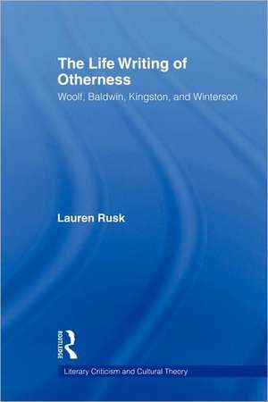 The Life Writing of Otherness: Woolf, Baldwin, Kingston, and Winterson de Lauren Rusk