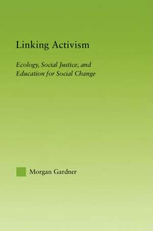 Linking Activism: Ecology, Social Justice, and Education for Social Change de Morgan Gardner