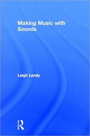 Making Music with Sounds de Leigh Landy