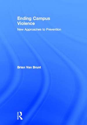 Ending Campus Violence: New Approaches to Prevention de Brian Van Brunt