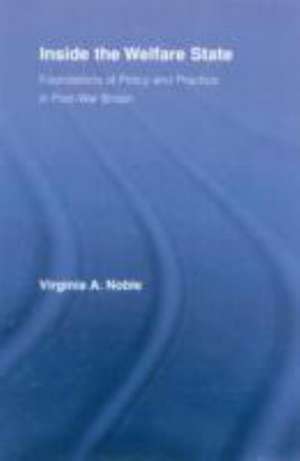 Inside the Welfare State: Foundations of Policy and Practice in Post-War Britain de Virginia Noble