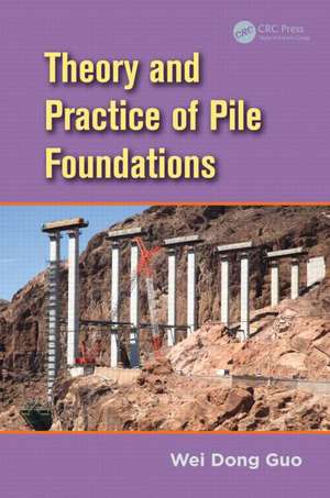 Theory and Practice of Pile Foundations de Wei Dong Guo