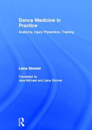 Dance Medicine in Practice: Anatomy, Injury Prevention, Training de Liane Simmel