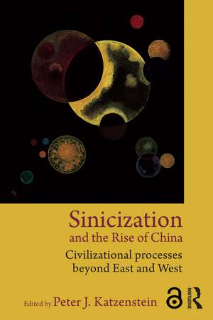 Sinicization and the Rise of China: Civilizational Processes Beyond East and West de Peter J. Katzenstein