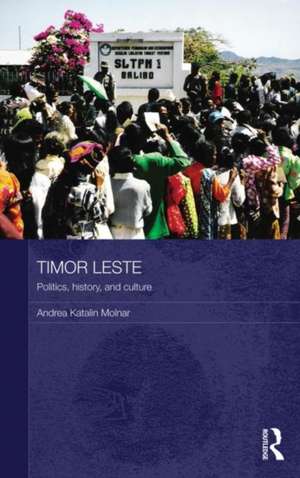 Timor Leste: Politics, History, and Culture de Andrea Katalin Molnar