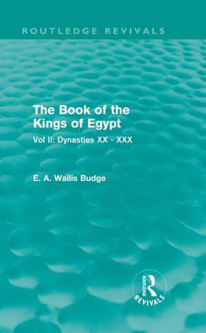 The Book of the Kings of Egypt (Routledge Revivals): Vol II: Dynasties XX - XXX de E. A. Wallis Budge