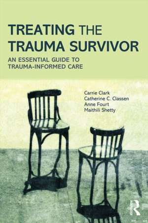 Treating the Trauma Survivor: An Essential Guide to Trauma-Informed Care de Carrie Clark