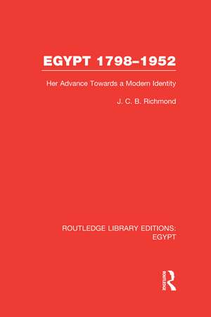 Egypt, 1798-1952 (RLE Egypt): Her Advance Towards a Modern Identity de J. C. B. Richmond