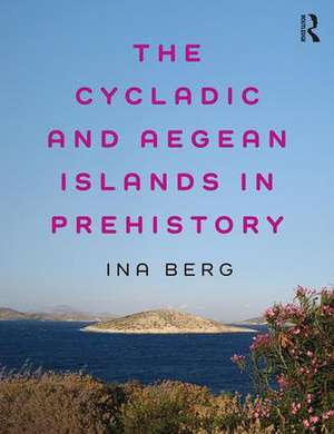 The Cycladic and Aegean Islands in Prehistory de Ina Berg