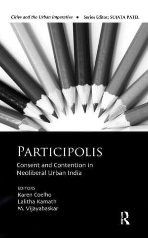 Participolis: Consent and Contention in Neoliberal Urban India de Karen Coelho