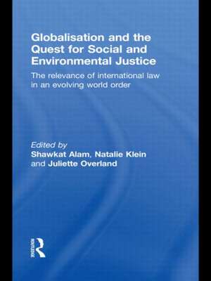 Globalisation and the Quest for Social and Environmental Justice: The Relevance of International Law in an Evolving World Order de Shawkat Alam