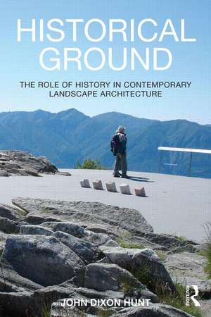 Historical Ground: The role of history in contemporary landscape architecture de John Dixon Hunt