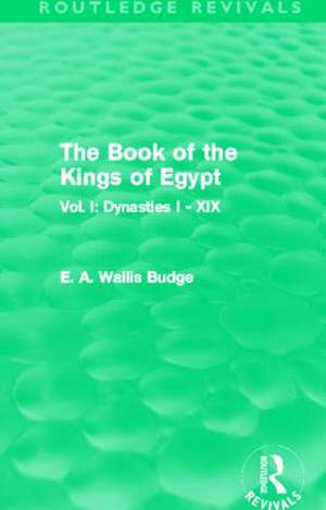 The Book of the Kings of Egypt (Routledge Revivals): Vol. I: Dynasties I - XIX de E. A. Budge