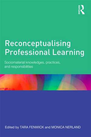 Reconceptualising Professional Learning: Sociomaterial knowledges, practices and responsibilities de Tara Fenwick