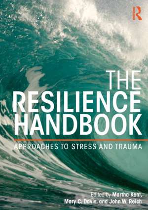 The Resilience Handbook: Approaches to Stress and Trauma de Martha Kent