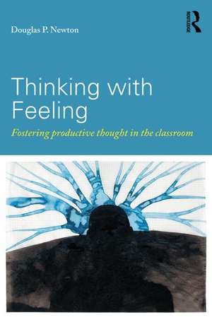 Thinking with Feeling: Fostering productive thought in the classroom de Douglas P. Newton