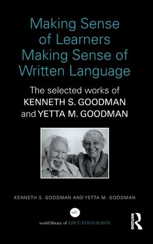 Making Sense of Learners Making Sense of Written Language: The Selected Works of Kenneth S. Goodman and Yetta M. Goodman de Kenneth S. Goodman