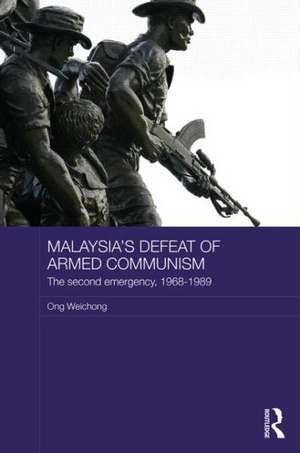 Malaysia's Defeat of Armed Communism: The Second Emergency, 1968-1989 de Ong Weichong