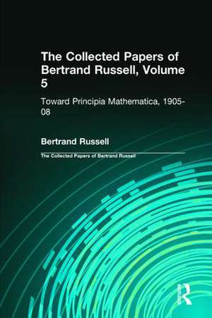 The Collected Papers of Bertrand Russell, Volume 5: Toward Principia Mathematica, 1905–08 de Bertrand Russell