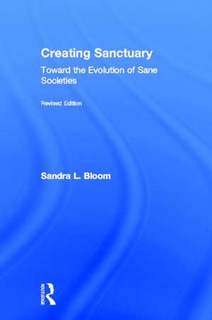 Creating Sanctuary: Toward the Evolution of Sane Societies, Revised Edition de Sandra L. Bloom