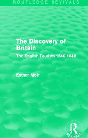 The Discovery of Britain (Routledge Revivals): The English Tourists 1540-1840 de Esther Moir