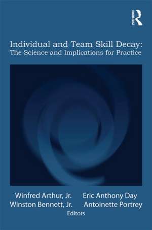 Individual and Team Skill Decay: The Science and Implications for Practice de Winfred Arthur, Jr.