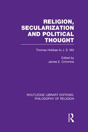 Religion, Secularization and Political Thought: Thomas Hobbes to J. S. Mill de James E. Crimmins