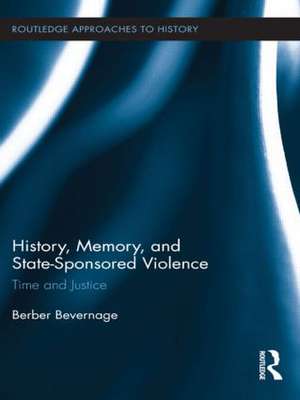 History, Memory, and State-Sponsored Violence: Time and Justice de Berber Bevernage