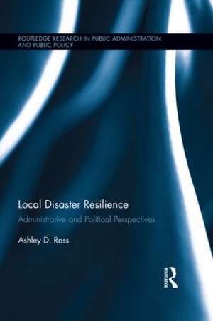 Local Disaster Resilience: Administrative and Political Perspectives de Ashley D. Ross