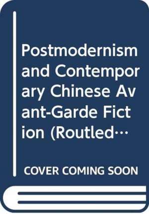 Postmodernism and Contemporary Chinese Avant-Garde Fiction de Yongchun Cai