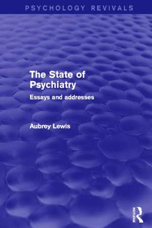 The State of Psychiatry (Psychology Revivals): Essays and addresses de Aubrey Lewis