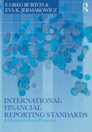 International Financial Reporting Standards: A Framework-Based Perspective de Greg F. Burton