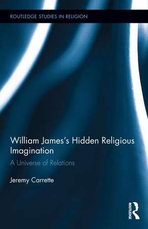 William James's Hidden Religious Imagination: A Universe of Relations de Jeremy Carrette