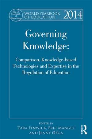 World Yearbook of Education 2014: Governing Knowledge: Comparison, Knowledge-Based Technologies and Expertise in the Regulation of Education de Tara Fenwick