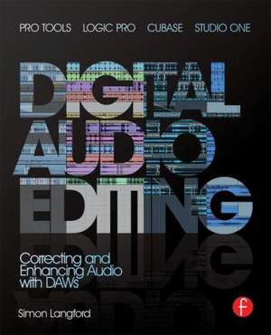 Digital Audio Editing: Correcting and Enhancing Audio in Pro Tools, Logic Pro, Cubase, and Studio One de Simon Langford