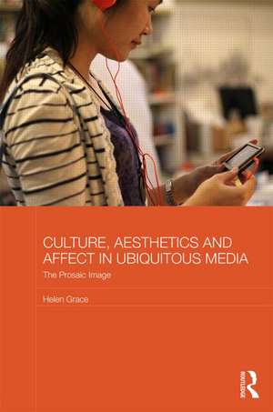 Culture, Aesthetics and Affect in Ubiquitous Media: The Prosaic Image de Helen Grace