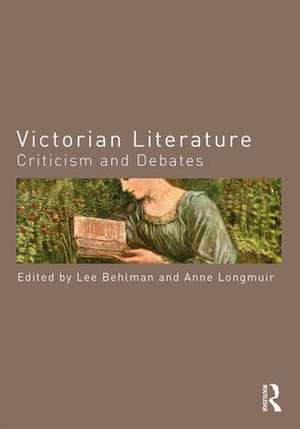 Victorian Literature: Criticism and Debates de Lee Behlman