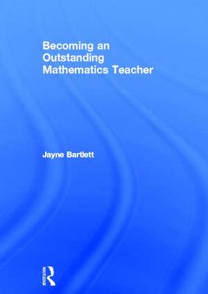 Becoming an Outstanding Mathematics Teacher de Jayne Bartlett