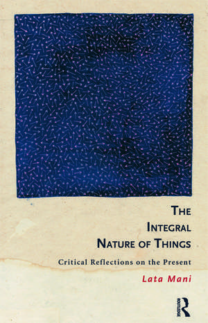 The Integral Nature of Things: Critical Reflections on the Present de Lata Mani