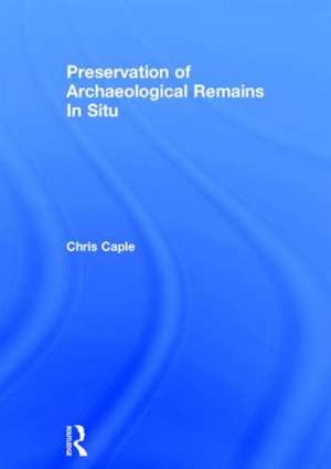 Preservation of Archaeological Remains In Situ de Chris Caple